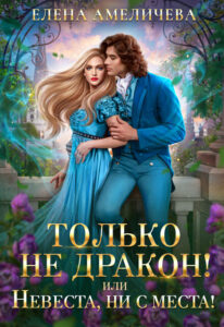читать онлайн роман«Только не дракон! или Невеста, ни с места!» Елена Амеличева бесплатно